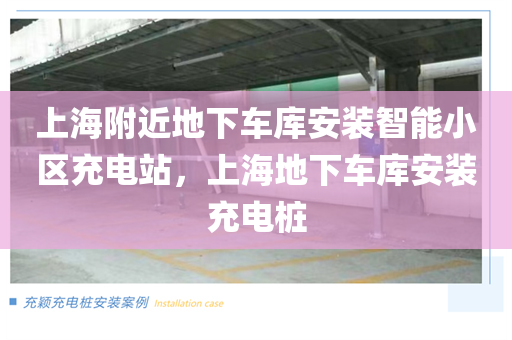 上海附近地下车库安装智能小区充电站，上海地下车库安装充电桩