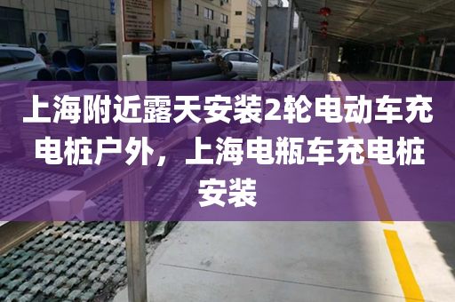 上海附近露天安装2轮电动车充电桩户外，上海电瓶车充电桩安装