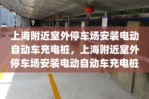 上海附近室外停车场安装电动自动车充电桩，上海附近室外停车场安装电动自动车充电桩