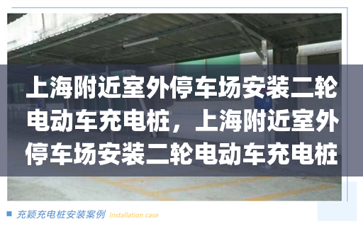 上海附近室外停车场安装二轮电动车充电桩，上海附近室外停车场安装二轮电动车充电桩