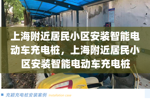 上海附近居民小区安装智能电动车充电桩，上海附近居民小区安装智能电动车充电桩