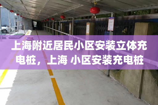 上海附近居民小区安装立体充电桩，上海 小区安装充电桩
