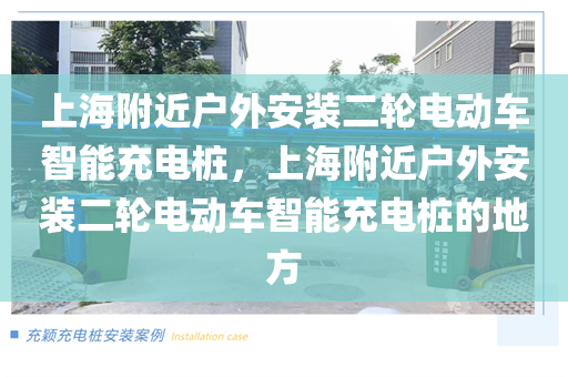 上海附近户外安装二轮电动车智能充电桩，上海附近户外安装二轮电动车智能充电桩的地方