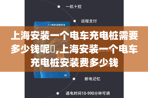 上海安装一个电车充电桩需要多少钱呢​,上海安装一个电车充电桩安装费多少钱