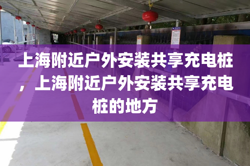 上海附近户外安装共享充电桩，上海附近户外安装共享充电桩的地方