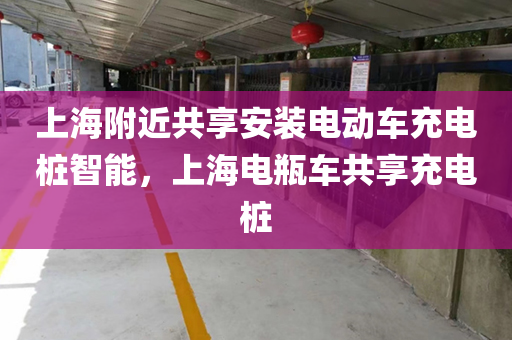 上海附近共享安装电动车充电桩智能，上海电瓶车共享充电桩