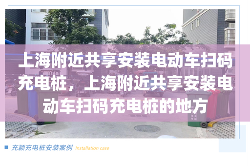 上海附近共享安装电动车扫码充电桩，上海附近共享安装电动车扫码充电桩的地方