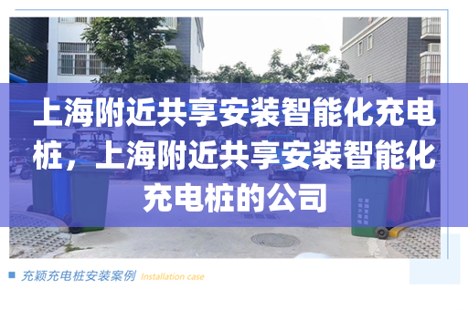 上海附近共享安装智能化充电桩，上海附近共享安装智能化充电桩的公司
