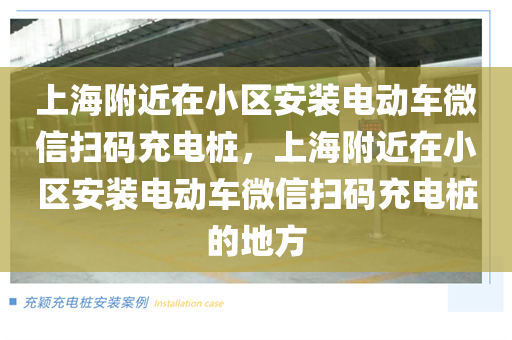 上海附近在小区安装电动车微信扫码充电桩，上海附近在小区安装电动车微信扫码充电桩的地方