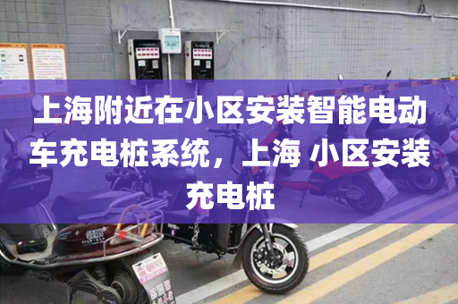 上海附近在小区安装智能电动车充电桩系统，上海 小区安装充电桩