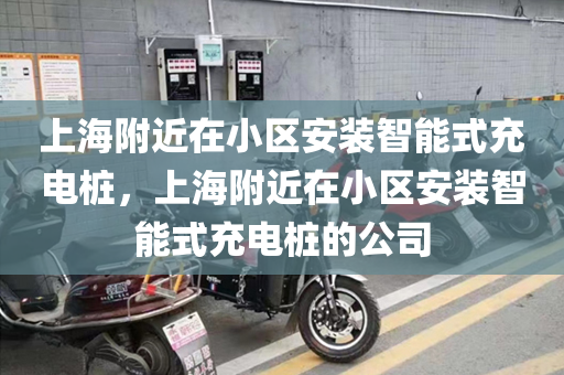 上海附近在小区安装智能式充电桩，上海附近在小区安装智能式充电桩的公司
