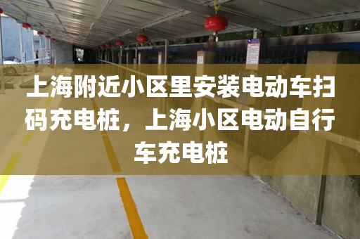 上海附近小区里安装电动车扫码充电桩，上海小区电动自行车充电桩