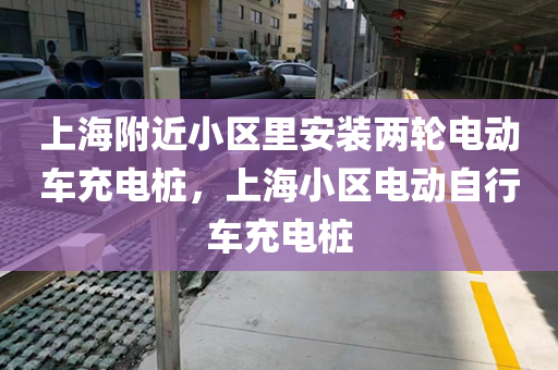 上海附近小区里安装两轮电动车充电桩，上海小区电动自行车充电桩