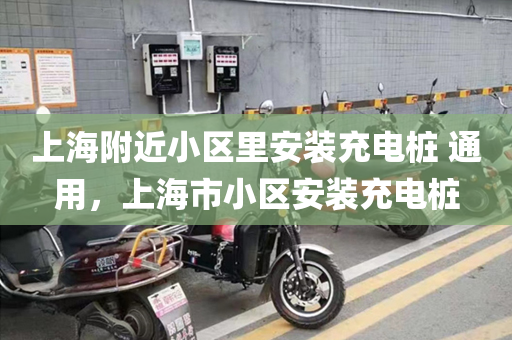 上海附近小区里安装充电桩 通用，上海市小区安装充电桩