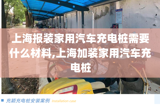 上海报装家用汽车充电桩需要什么材料,上海加装家用汽车充电桩