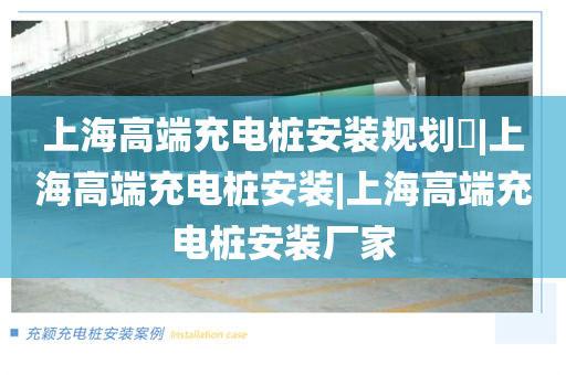 上海高端充电桩安装规划​|上海高端充电桩安装|上海高端充电桩安装厂家