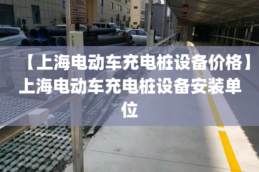 【上海电动车充电桩设备价格】上海电动车充电桩设备安装单位