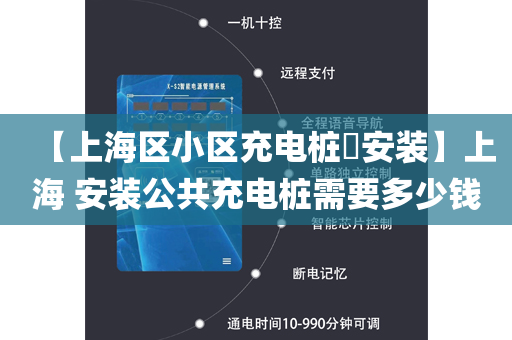 【上海区小区充电桩​安装】上海 安装公共充电桩需要多少钱